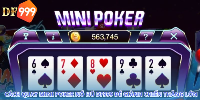 Cách Quay Mini Poker Nổ Hũ DF999 Chuẩn Để Trúng Lớn