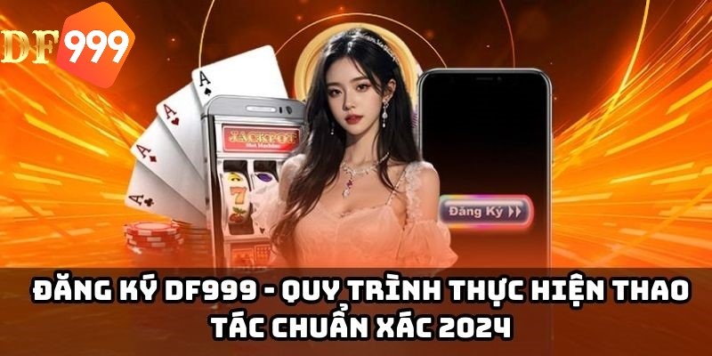 Đăng Ký DF999 – Trải Nghiệm Cá Cược Trực Tuyến Chất Lượng